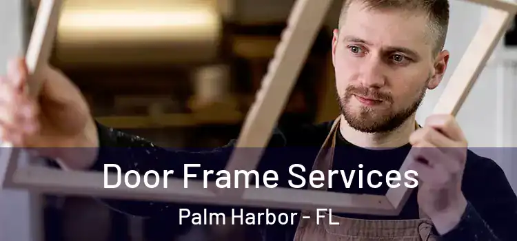 Door Frame Services Palm Harbor - FL