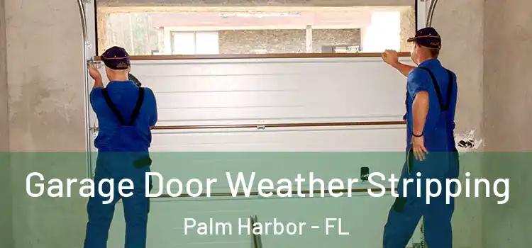  Garage Door Weather Stripping Palm Harbor - FL